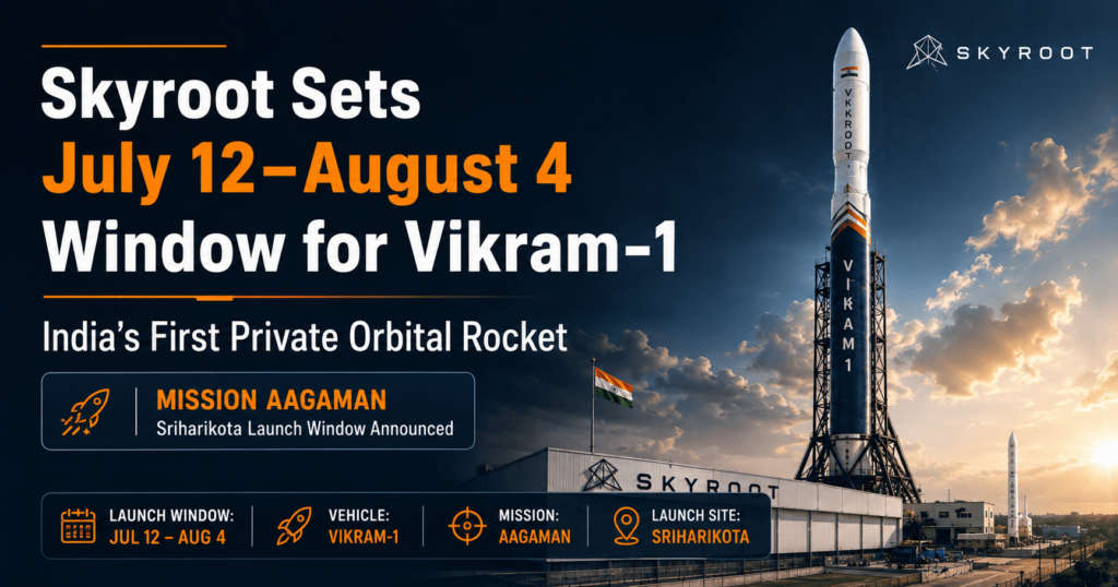 Skyroot Vikram-1 launch window announcement for July 12 to August 4